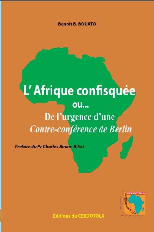 Dans son ouvrage «L’Afrique confisquée ou…De l’urgence d’une contre-conférence de Berlin » à paraître le 20 juillet 2022 à Yaoundé, l’auteur appuie sur la plaie béante qui maintient le continent berceau de l’humanité dans l’abîme.
